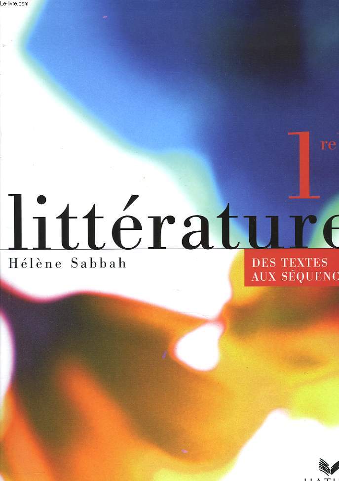 LITTERATURE 1re. DES TEXTES AUX SEQUENCES. + BROCHURE: EXTRAIT DU LIVRE DU PROFESSEUR.