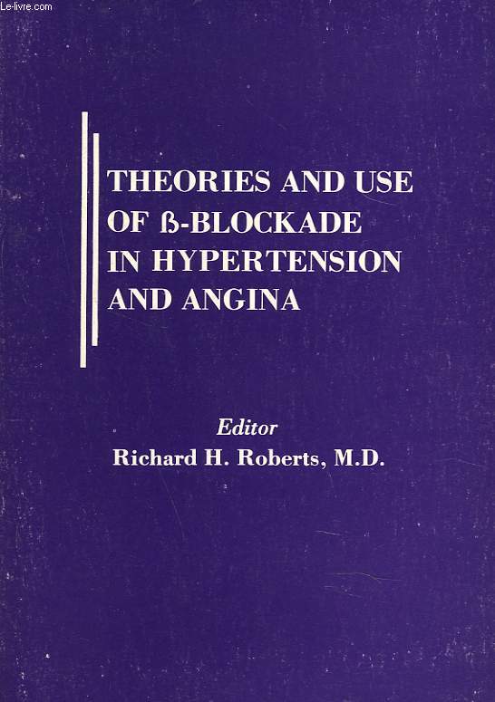 THEORIES AND USE OF -BLOCKADE IN HYPERTENSION AND ANGINA