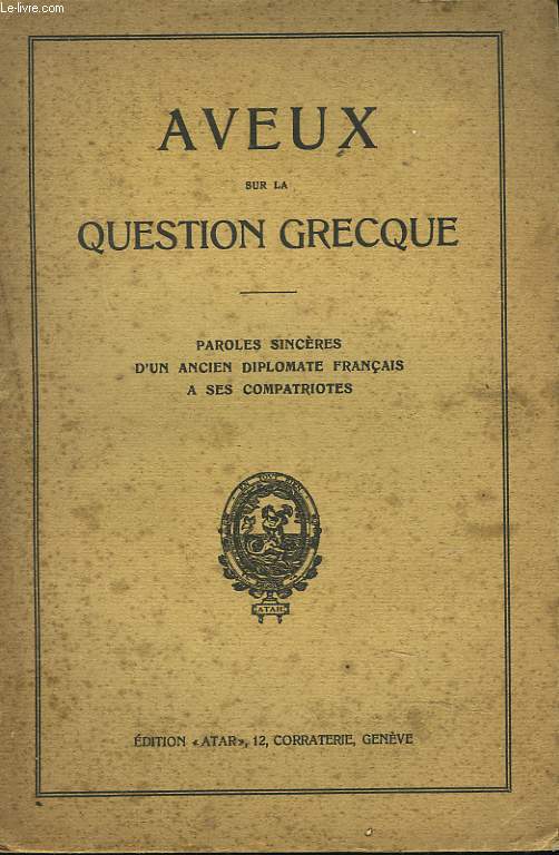 AVEUX SUR LA QUESTION GRECQUE. PAROLES SINCERES D'UN ANCIEN DIPLOMATE A SES COMPATRIOTES