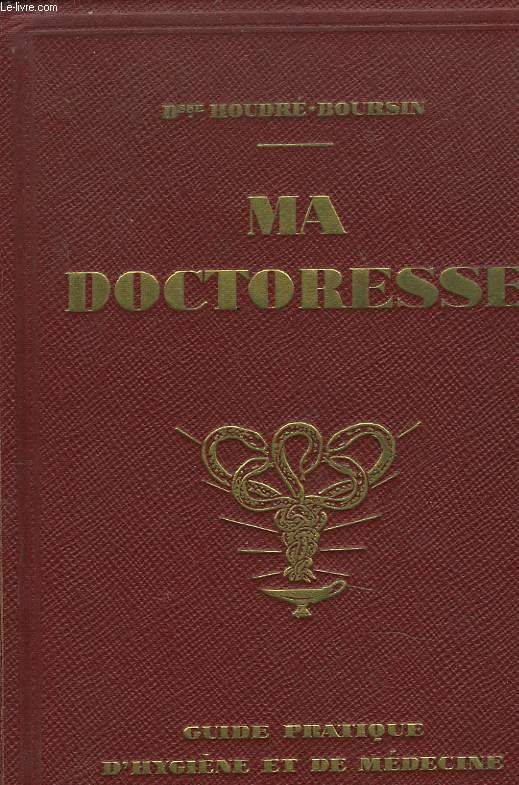 MA DOCTORESSE. GUIDE PRATIQUE D'HYGIENE ET DE MEDECINE DE LA FEMME MODERNE, TOME I.