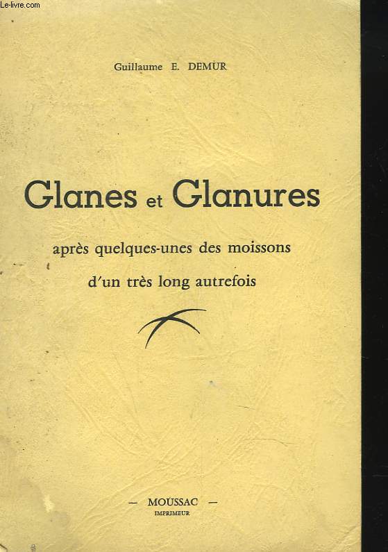 GLANES ET GLANURES APRES QUELQUES-UNES DES MOISSONS D'UN TRES LONG AUTREFOIS.