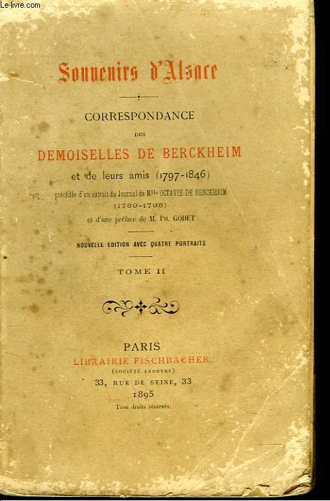 SOUVENIRS D'ALSACE DES DEMOISELLES DE BERCKHEIM ET DE LEURS AMIS (1797-1846) TOME II., prcde d'un extrait du Journal de Melle Octavie de Berckheim (1789-1795) et d'une prface de M. Ph. Godet. Nouvelle dition avec 4 portraits.