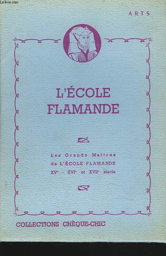L'ECOLE FLAMANDE. LES GRANDS MATRES DE L'ECOLE FLAMANDE XVe-XVIe ET XVIIe SIECLE.