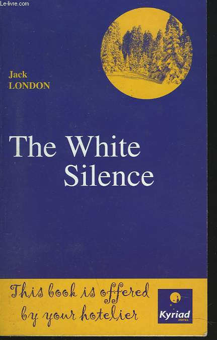 THE WHITE SILENCE, THE MEN OF THE FORTY-MILE, tO THE MAN ON THE TRAIL / Le Silence Blanc, Suivi De Les Hommes De Forty-Mile, et de A L'homme Sur La Piste