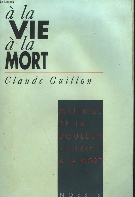 A LA VIE A LA MORT. MATRISE DE LA DOULEUR ET DROIT A LA MORT