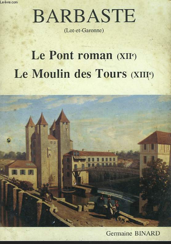BARBASTE (LOT-ET-GARONNE). LE PONT ROMAN (XIIe), LE MOULIN DES TOURS (XIIIe)