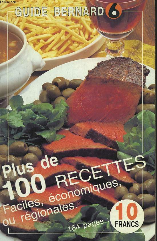 GUIDE BERNARD 6. PLUS DE 100 RECETTES. FACILES, ECONOMIQUES OU REGIONALES.