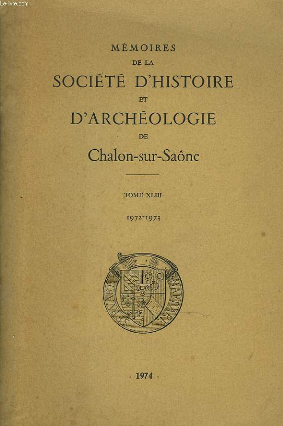 MEMOIRES DE LA SOCIETE D'HISTOIRE ET D'ARCHEOLOGIE DE CHALON-SUR-SANE. TOME XLIII, 1972-1973.