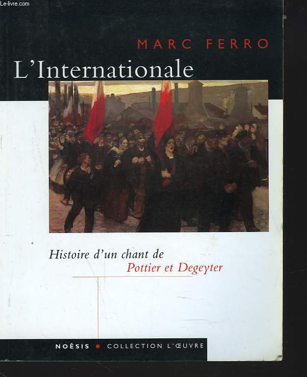 L'INTERNATIONALE. HISTOIRE D'UN CHANT DE POTTIER ET DEGEYTER.