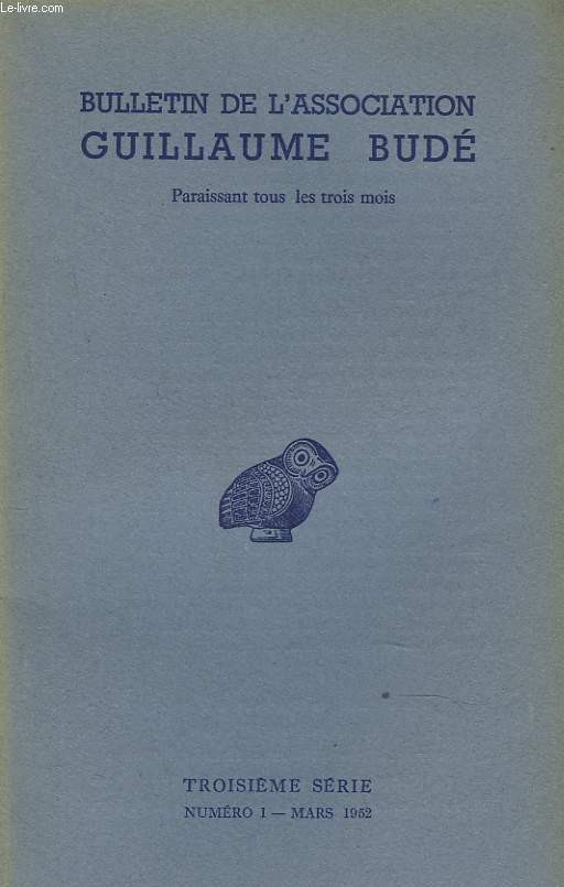 BULLETIN DE L'ASSOCIATION GUILLAUME BUDE. N1, MARS 1952. PSYCHOLOGIE DE L'ART BYZANTIN PAR P. LEMERLE / DE MARSEILLE A LA MER NOIRE: LE MONDE HELLENIQUE PAR F. ROBERT / ROBERT GREGG BURY / UN BIMILLENAIRE : LE COMBAT NAVAL TAUROENTUM PAR E. DAVIN...