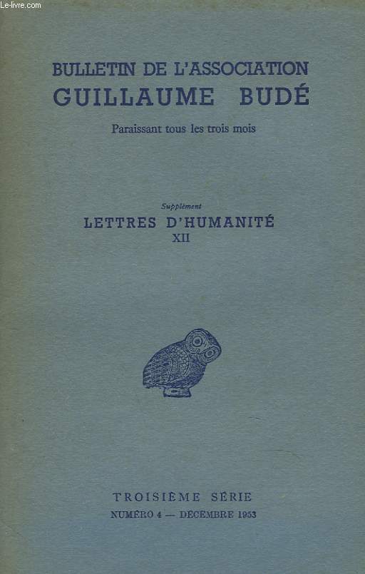 BULLETIN DE L'ASSOCIATION GUILLAUME BUDE. n4 DEC. 1953. LETTRES D'HUMANITE. LA LEGENDE DE PROTESILAS / L'HELENE D'HOMERE / LUCRECE DANS LUCRECE / L'ENCYCLOPEDISME DE CONSTANTIN PORPHYROGENETE /LES CONTRADICTIONS DE PASCAL / HUMANISME DE JEAN-JACQUES ...