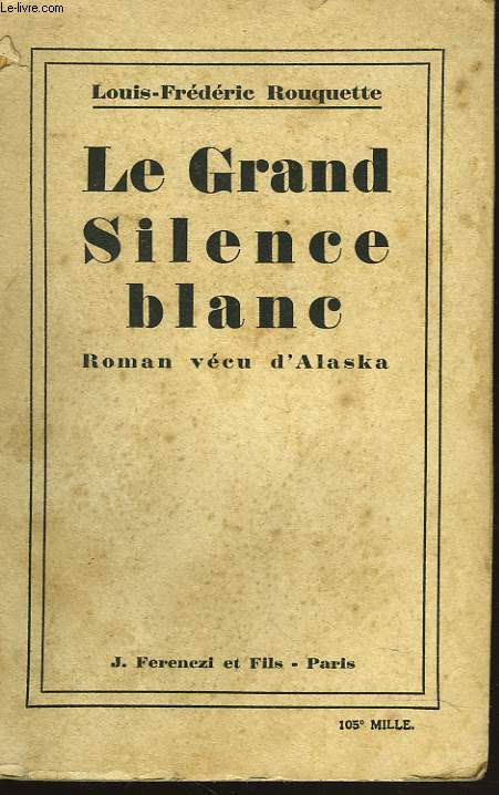 LE GRAND SILENCE BLANC. ROMAN VECU D'ALASKA.