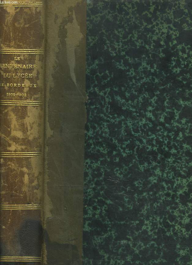 LE CENTENAIRE DU LYCEE DE BORDEAUX (1802-1902) PUBLIE SOUS LES AUSPICES DE L'ASSOCIATION DES ANCIENS ELEVES DU LYCEE DE BORDEAUX AVEC LA COLLABORATION DE MM. PAUL COURTEAULT, Dr J. GARAT, GUSTAVE LABAT, H. BARCKHAUSEN, ANSELME LEON, ERNEST TOULOUZE,...