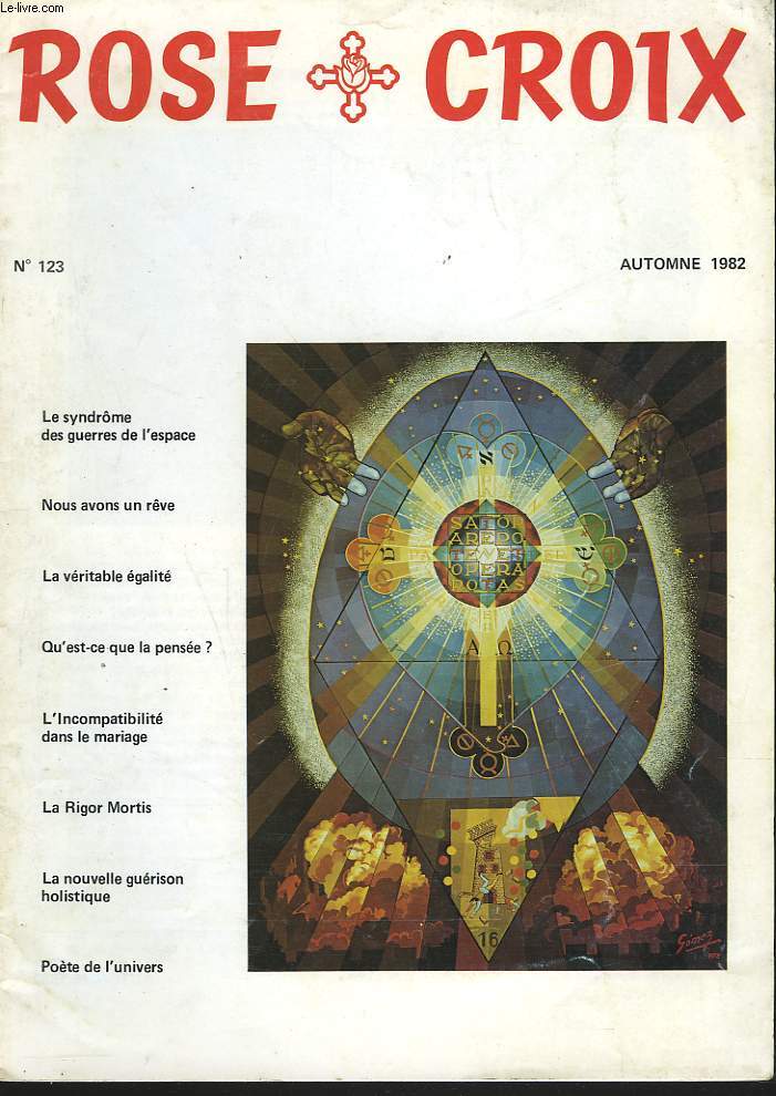 ROSE CROIX N123, AUTOMNE 1982. BULLETIN INTERIEUR ET TRADITIONNEL DE L'ORDRE ROSICRUCIEN MONDIAL A.M.O.R.C./  SOMMAIRE : LE SYNDRME DES GUERRES DE L'ESPACE / NOUS AVONS UN RVE / LA VERITABLE EGALITE / QU'EST CE QUE LA PENSEE? / L'INCOMPATIBILITE DANS