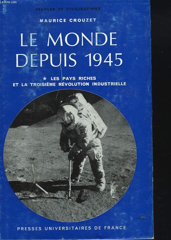 LE MONDE DEPUIS 1945. TOME 1 : LES PAYS RICHES ET LA 3e REVOLUTION INDUSTRIELLE.