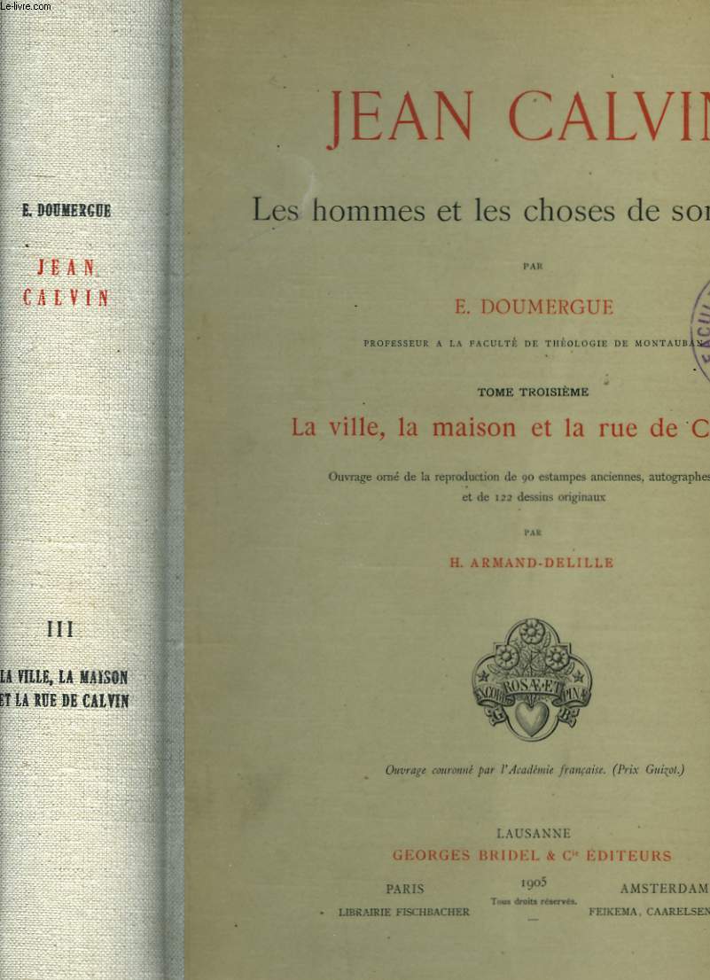 JEAN CALVIN. LES HOMMES ET LES CHOSES DE SON TEMPS. TOME TROISIEME. LA VILLE, LA MAISON ET LA RUE DE CALVIN.