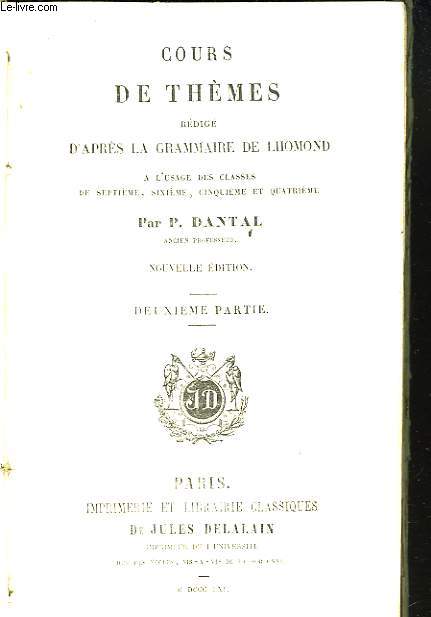 2e PARTIE. COURS DE THEMES (LATIN) REDIGES D'APRES LA GRAMMAIRE DE LHOMOND A L'USAGE DES CLASSES DE SEPTIEME, SIXIME, CINQUIEME ET QUATRIEME.