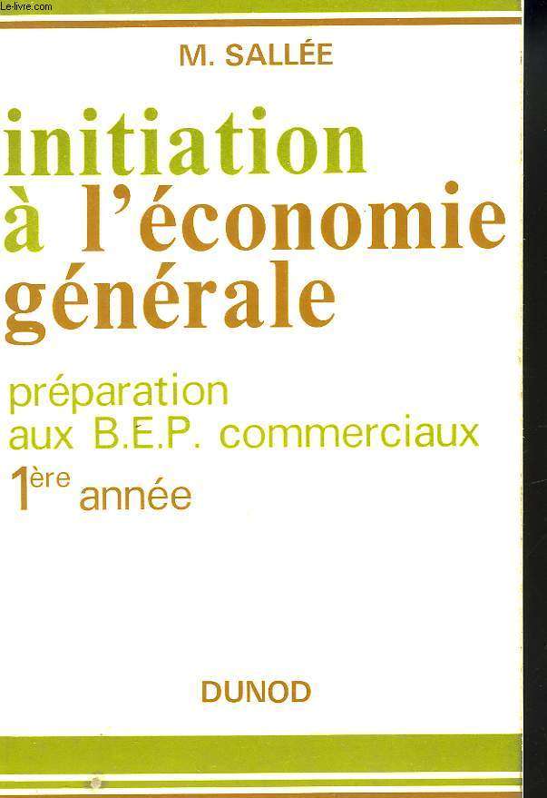 INITIATION A L'ECONOMIE GENERALE. PREPARATION AUX B.E.P. COMMERCIAUX 1re ANNEE.