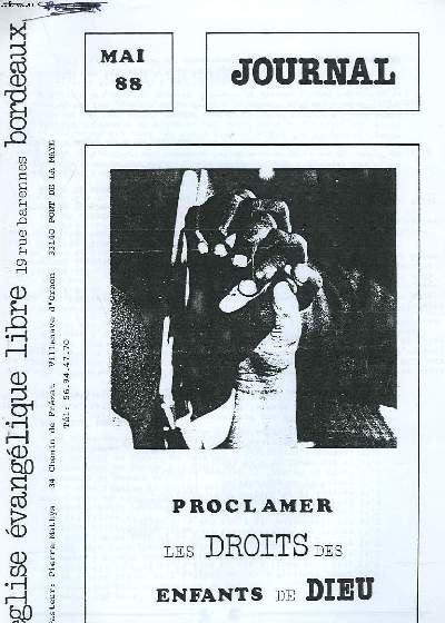 JOURNAL DE L'EGLISE EVANGELIQUE LIBRE DE BORDEAUX, MAI 1988. PROCLAMER LE DROIT DES ENFANTS DE DIEU / UNE PAGE JAUNIE PAR LE TEMPS... / LA CHARGE DE RESPONSABLE / QUAND JE PENSE A L'EGLISE / MA SOEUR, MON FRERE / UN CONTE DES TEMPS MODERNES / ...