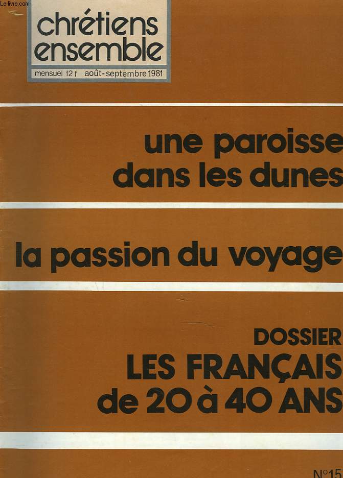 CHRETIENS ENSEMBLES, N15, AOT-SEPTEMBRE 1981. UNE PAROISSE DANS LES DUNES / LA PASSION DU VOYAGE / DOSSIER: LES FRANCAIS DE 20 A 40 ANS / A LA RECHERCHE D'UNE EGLISE / LES MISSIONS POPULAIRES AU XIIe SIECLE / MARIE DANS LA FOI CHRETIENNE / ...