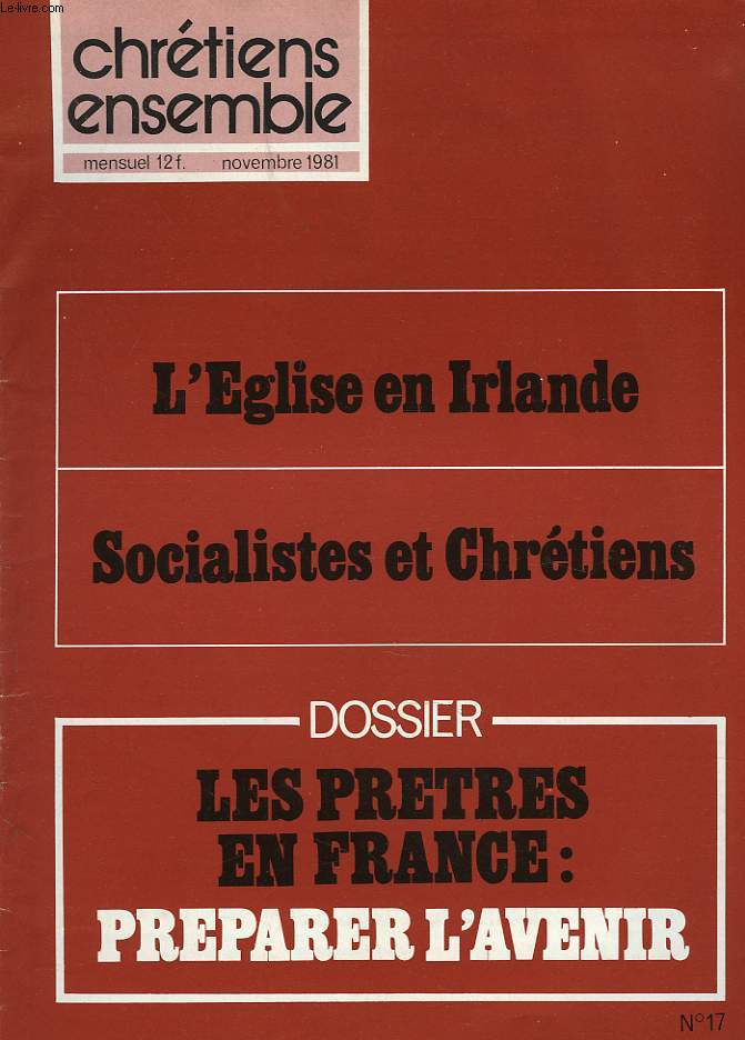 CHRETIENS ENSEMBLES, N17, NOVEMBRE 1981. L'EGLISE EN IRLANDE / SOCIALISTES ET CHRETIENS / DOSSIER: LES PRTRES EN FRANCE: PREPARER L'AVENIR / SOUS LE SIGNE DE LA MANDORLE / CHEVILLES OUVRIERES DE LA CATECHESE / LA CORESPONSABIBLITE DANS L'EGLISE / ...