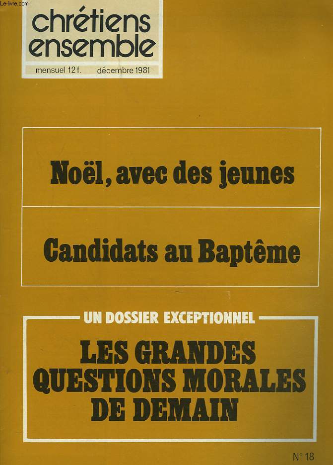 CHRETIENS ENSEMBLES, N18, DECEMBRE 1981. NOL AVEC DES JEUNES / CANDIDATS AU BAPTME / DOSSIER EXCEPTIONNEL : LES GRANDES QUESTIONS MORALES DE DEMAIN / NON-VIOLENCE ET EVANGILE / ET SI JESUS N'ETAIT PAS NE ? / L'EGLISE SUR ECRAN / ...