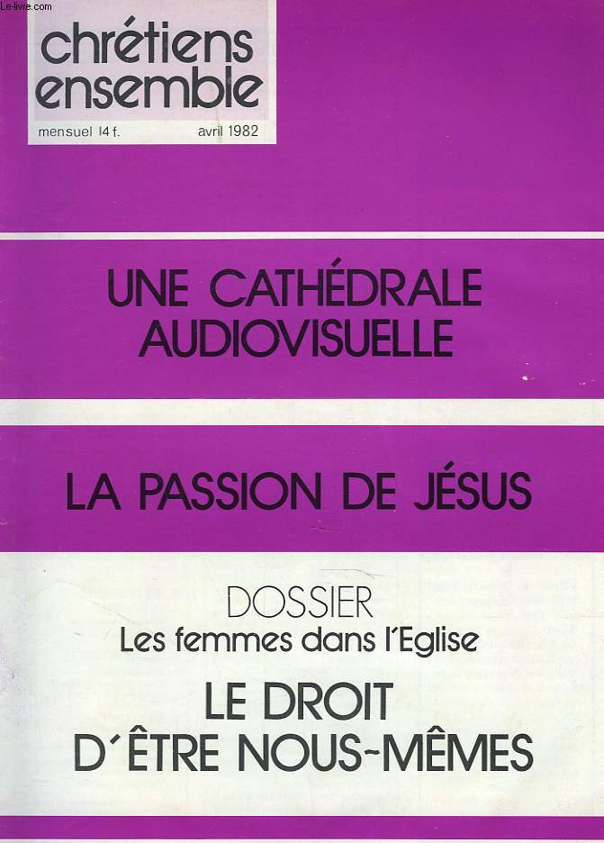 CHRETIENS ENSEMBLES, N22, AVRIL 1982. UNE CATHEDRALE AUDIOVISUELLE / LA PASSION DE JESUS / DOSSIER: LES FEMMES DANS L'EGLISE. LE DROIT D'TRE NOUS-MME / LES FARDEAUX DU FIDELE / LA PASSION DE TEMOIGNER / UNE FRESQUE DE JESUS / L'EDUCATION SELON L'ESPRIT