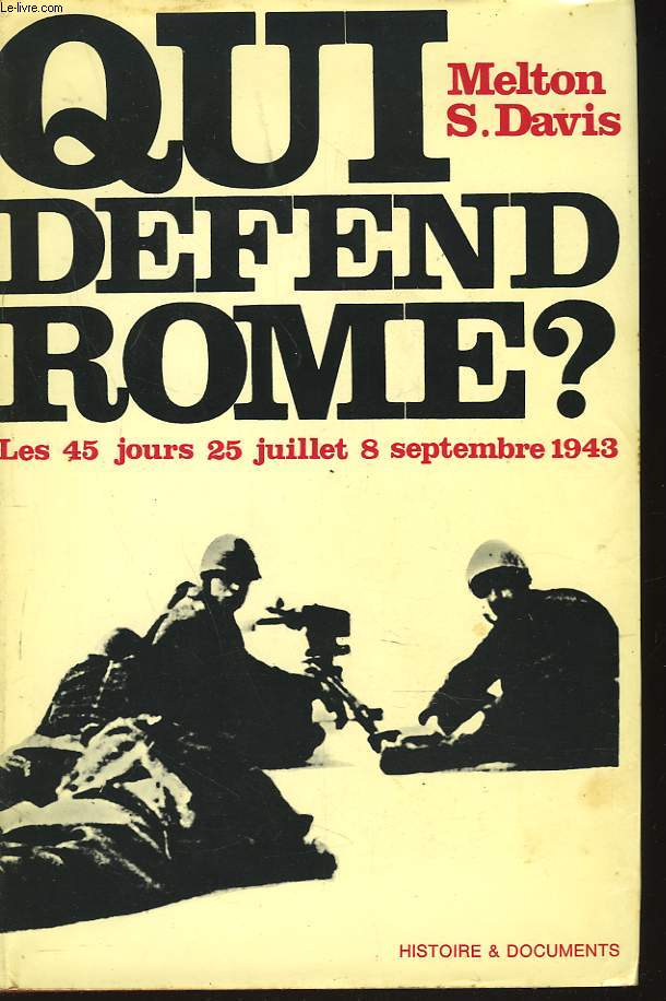 QUI DEFEND ROME ? LES 45 JOURS, 25 JUILLET68 SEPTEMBRE 1943.