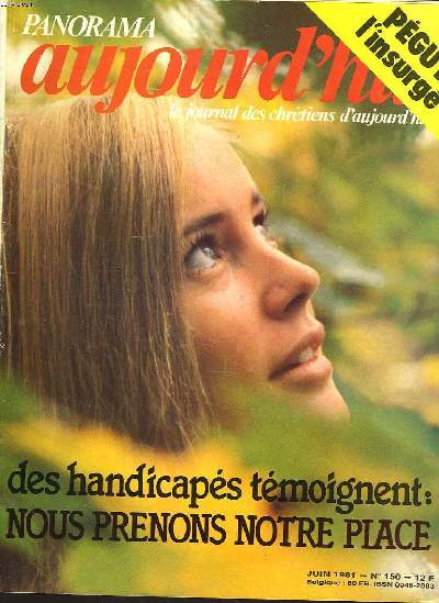 PANORAMA AUJOURD'HUI, LE JOURNAL DES CHRETIENS D'AUJOURD'HUI. N 150, JUIN 1981. PEGUY L'INSURGE / DES HANDICAPES TEMOIGNENT: NOUS PRENONS NOTRE PLACE / ATTENTAT CONTRE JEAN-PAUL II, POURQUOI ? / CNVERSATION AVEC YVES PRIGENT / ...