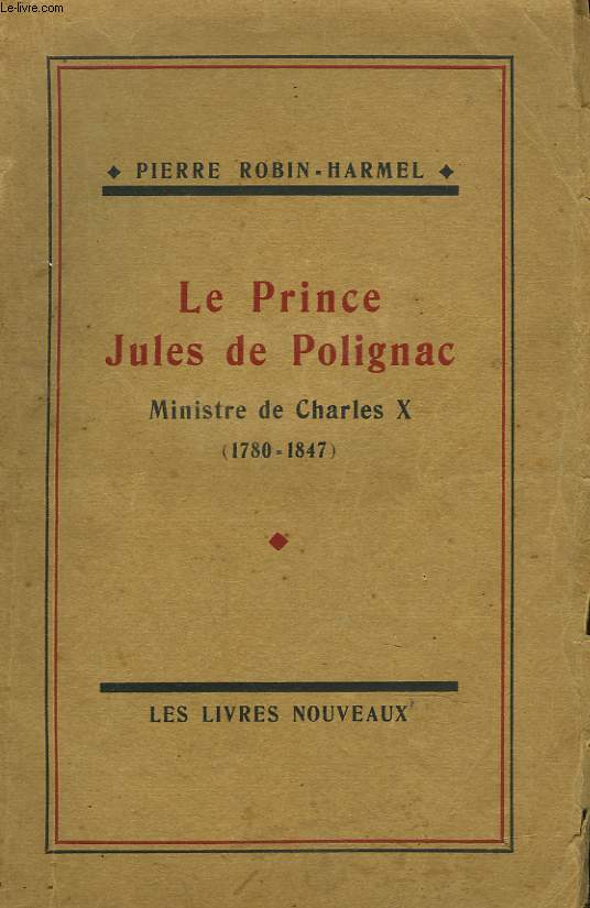 LE PRINCE JULES DE POLIGNAC. MINISTRE CHARLES X (1780-1847)