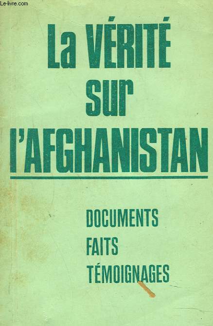 LA VERITE SUR L'AFGHANISTAN. DOCUMENTS, FAITS, TEMOIGNAGES.