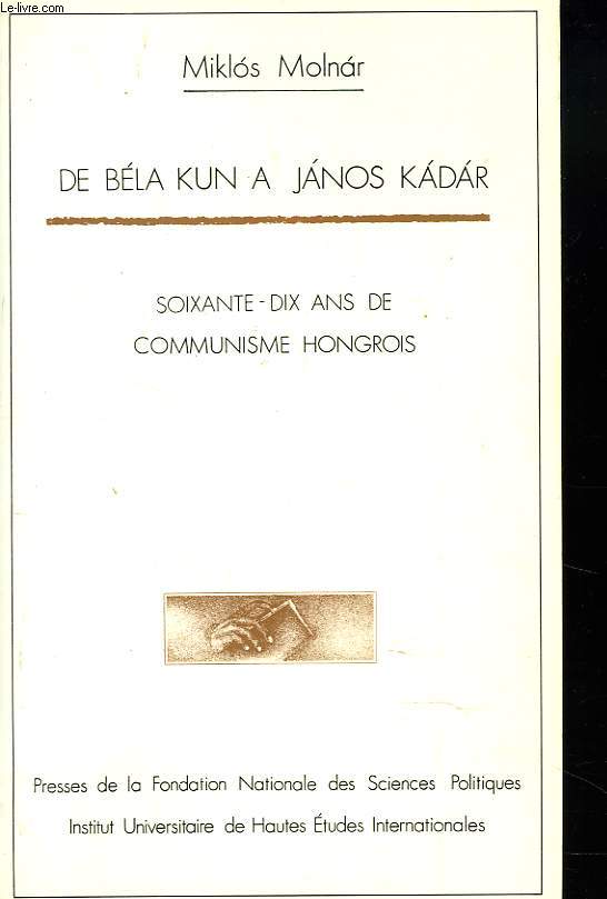 DE BELA KUN A JANOS KADAR. 70 ANS DE COMMUNISME HONGROIS.