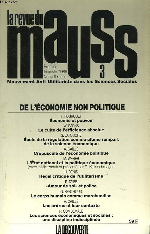 LA REVUE DU MAUSS. MOUVEMENT ANTI-UTILITARISTE DANS LES SCIENCES SOCIALES. N 3 1er TRIMESTRE 1989. DE L'ECONOMIE NON POLITIQUE. F. FOURQUET, ECONOMIE ET POUVOIR / W. SACHS, LE CULTE DE L'EFFICENCE ABSOLUE / S. LATOUCHE, ECOLE DE LA REGULATION COMME...