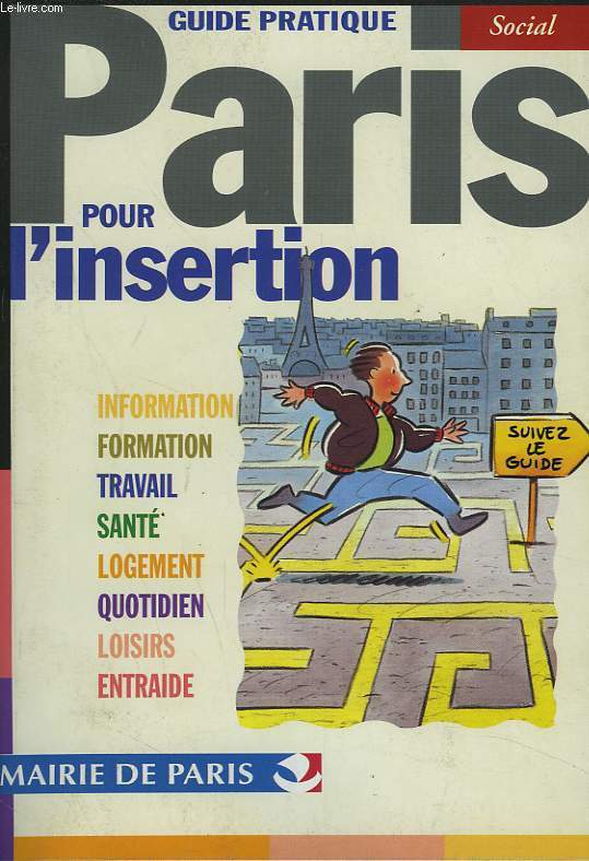 GUIDE PRATIQUE POUR L'INSERTION, PARIS. INFORMATION / FORMATION / TRAVAIL / SANTE / LOGEMENT / QOTIDIEN / LOISIRS / ENTRAIDE.