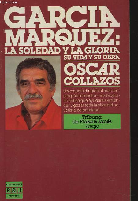 GARCIA MARQUEZ : LA SOLEDAD Y LA GLORIA, SU VIDA Y SU OBRA