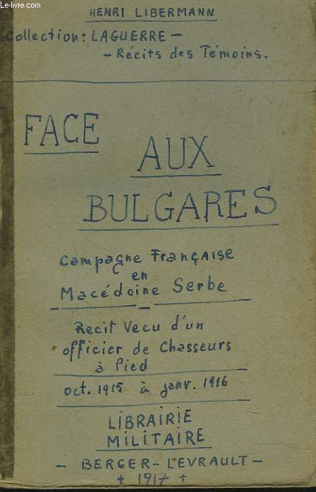 FACE AUX BULGARES. LA CAMPAGNE FRANCAISE EN MACEDOINE SERBE. Recits vcus d'un officier de chasseur  pied : octobre 1915 - janvier 1916 .