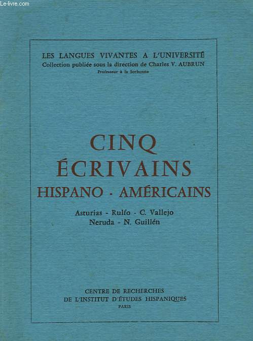 CINQ ECRIVANS ISPANO-AMERICAINS. ASTURIAS, RULFO, C. VALLEJO, NERUDA, N. GUILLEN.