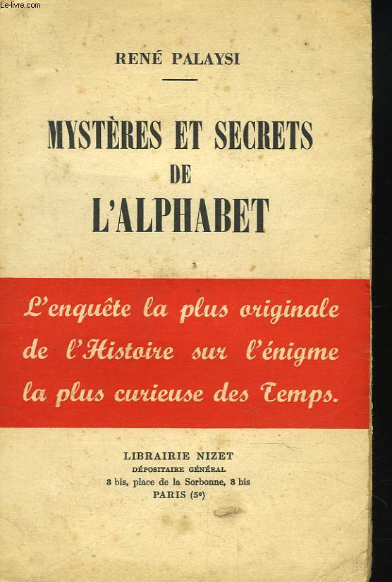 MYSTERES ET SECRETS DE L'ALPHABET. L'ENQUTE LA PLUS ORIGINALE DE L'HISTOIRE SUR L'ENIGME LA PLUS CURIEUSE DES TEMPS. +Envoi de l'auteur.