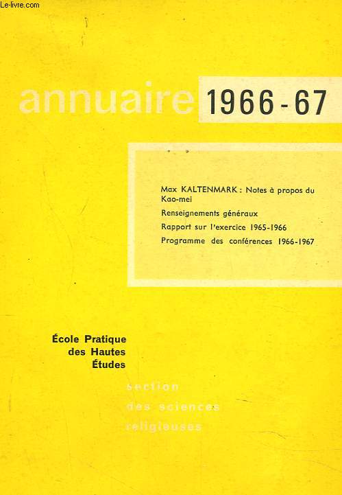 ANNUAIRE 1966-1967. TOME LXXIV. M. KALTENMARK : NOTS A PROPOS DU KAO-MEI / RENSEIGNEMETS GENERAUX / RAPPORT SUR L'ESXERCICE 1965-1966 / PROGRAMME DES CONFERENCES 1966-67.