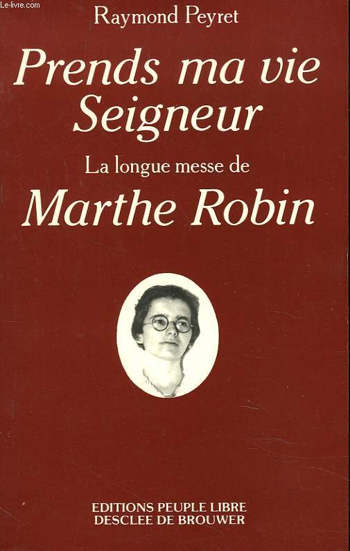 PRENDS MA VIE SEIGNEUR. LA LONGUE MESSE DE MARTHE ROBIN.