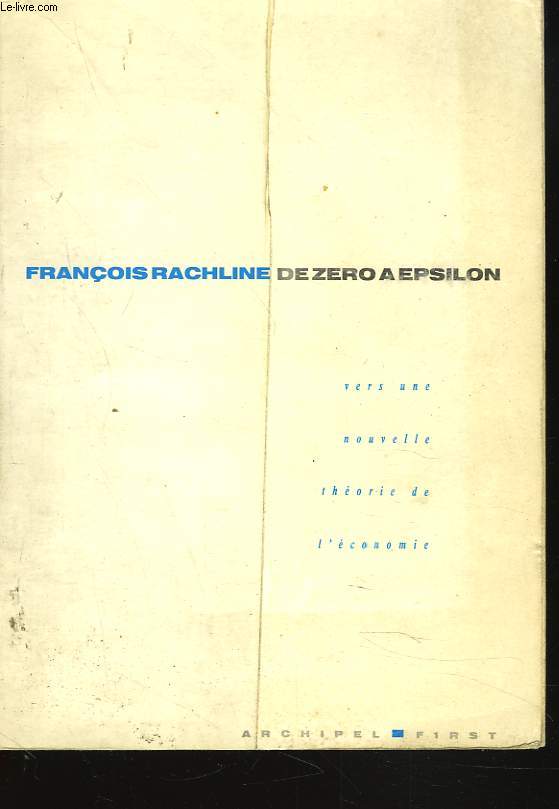 DE ZERO A EPSILON. VERS UNE NOUVELLE THEORIE DE L'ECONOMIE