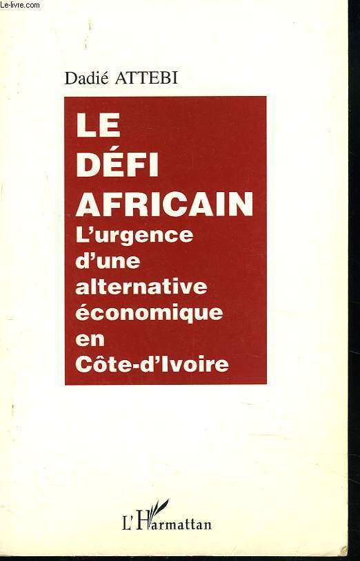 LE DEFI AFRICAIN. L'URGENCE D'UNE ALTERNATIVE ECONOMIQUE EN CTE-D'IVOIRE.