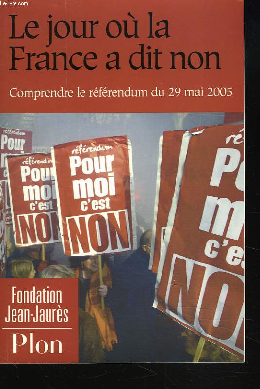 LE JOUR OU LA FRANCE A DIT NON. COMPRENDRE LE REFERENDUM DU 29 MAI 2005.