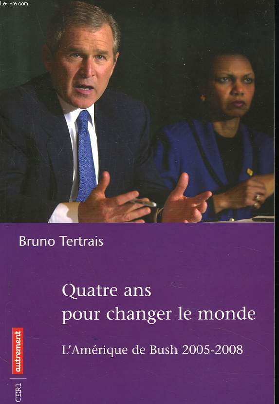 QUATRE ANS POUR CHANGER LE MONDE. L'AMERIQUE DE BUSH 2005-2008.