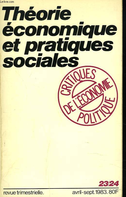 THEORIE ECONOMIQUE ET PRATIQUES SOCIALES. CRITIQUES DE L'ECONOMIE POLITIQUE N° 23-24, AVRIL-SEPTEMBRE 1983. LES PRATIQUES ET LA THEORIE / J.M. PERNOT, LE TRAVAIL A L'ECRAN : LA GREVE DES DACTYLOCODEUSE DE L'INSEE A NANTES / PIERRE VELTZ, FORDISME, ...