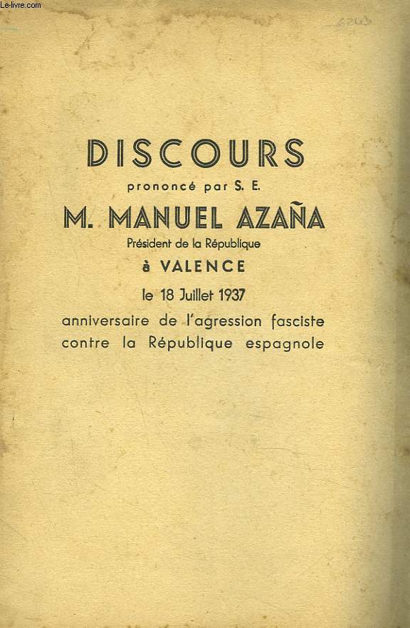 DISCOURS PRONONCE PAR S. E. M. MANUEL AZANA, PRESIDENT DE LA REPUBLIQUE A VALENCE LE 18 JUILLET 1937. ANNIVERSAIRE DE L'AGRESSION FASCISTE CONTRE LA REPUBLIQUE ESPAGNOLE.