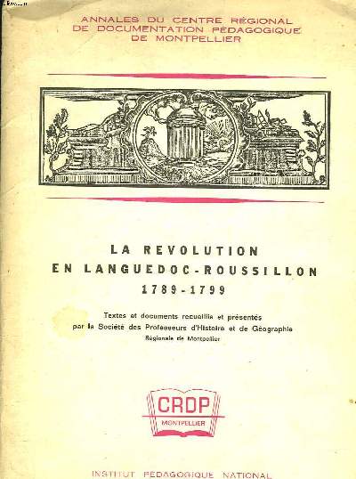 LA REVOLUTION EN LANGUEDOC-ROUSSILLON 1789-1799. Textes et documents recueillis et prsents par la Socit des professeurs d'histoire et de gographie rgionale de Montpellier. Avant-propos d'Andr Martel.