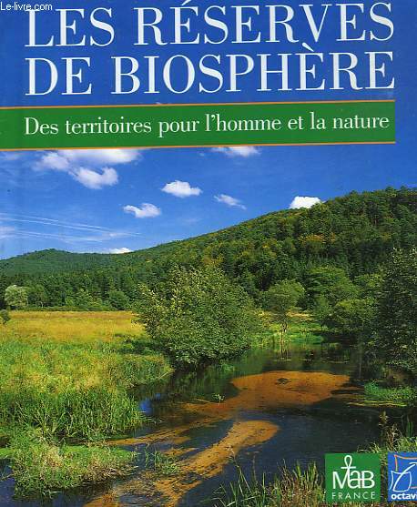 LES RESERVES DE BIOSPHERE. DES TERRITOIRES POUR L'HOMME ET LA NATURE.