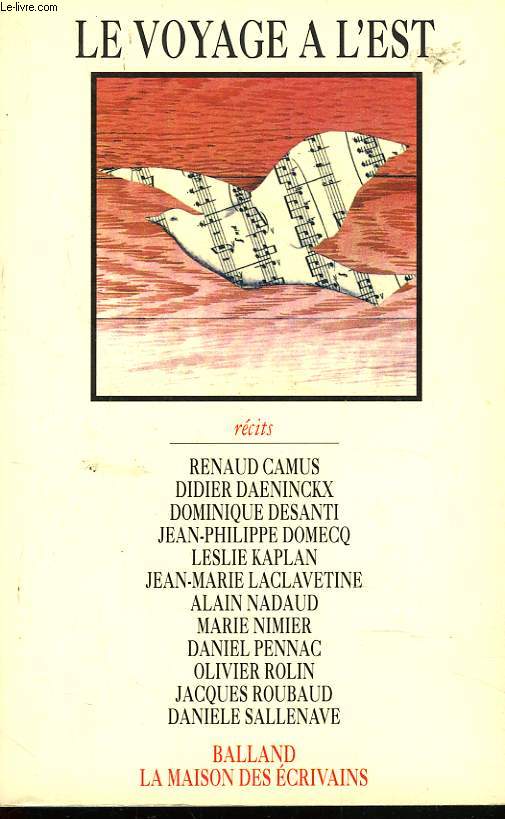 LE VOYAGE A L'EST. RECITS DE : RENAUD CAMUS, DIDIER DAENINCKX, DOMINIQUE DESANTI, JEAN-PHILIPPE DOMECQ, LESLIE KAPLAN, JEAN-MARIE LACLAVETINE, ALAIN NADAUD, MARIE NIMIER, DANIEL PENNAC, OLIVIER ROLIN, JACQUES ROUBAUD, DANIELLE SALLENAVE.