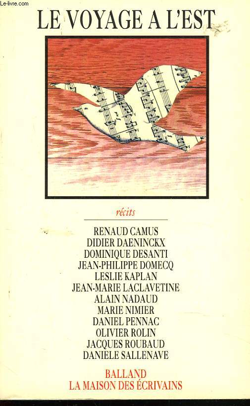 LE VOYAGE A L'EST. RECITS DE : RENAUD CAMUS, DIDIER DAENINCKX, DOMINIQUE DESANTI, JEAN-PHILIPPE DOMECQ, LESLIE KAPLAN, JEAN-MARIE LACLAVETINE, ALAIN NADAUD, MARIE NIMIER, DANIEL PENNAC, OLIVIER ROLIN, JACQUES ROUBAUD, DANIELLE SALLENAVE.